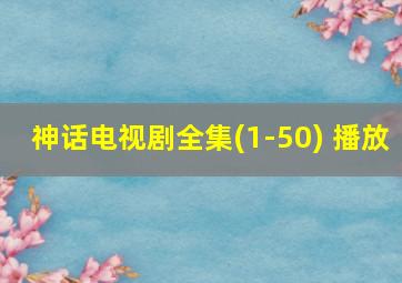 神话电视剧全集(1-50) 播放